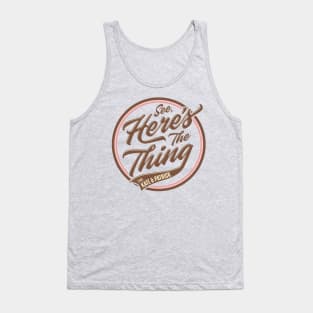 See, Here's the Thing Merch Tank Top